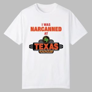 I Was Narcanned At Texas Roadhouse Shirt 0 0