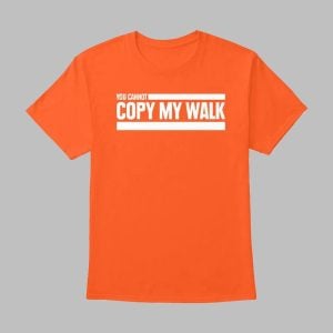 1 You Cannot Copy My Walk Shirt 0 0 z