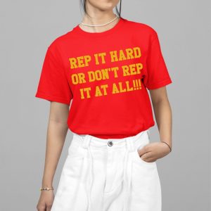 Rep It Hard Or Don't Rep It At All Shirt
