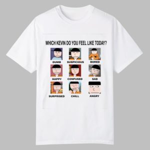 Which Kevin Do You Feel Like Today Dumb Suspicious Bored Happy Confused Sad Timi Surprised Chill Angry Shirt 0 0