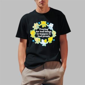 Praying For Bad Things To Happen To Bad People Shirt 0 1