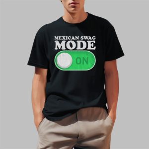 Mexican Swag Mode On Shirt 0 1