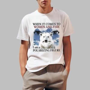 When It Comes To Women And F I Am A Polarizing Figure Bear Eyes Shirt 0 1