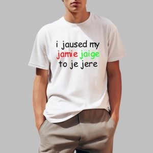I Jaused My Jamie Jaige To Je Jere Shirt 0 1