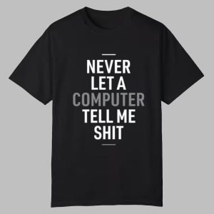 Delhiero Never Let A Computer Tell Me Shit Shirt 0 0