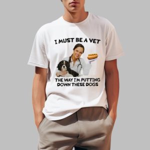 I Must Be A Vet The Way Im Putting Down These Dogs Shirt 0 1
