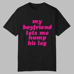 My Boyfriend Lets Me Hump His Leg Shirt 0 0