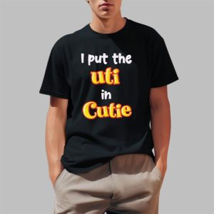 I Put The UTI In Cutie Shirt 0 1