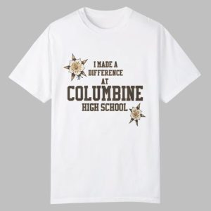 I Made A Diffence At Columbine High School Shirt 0 0