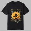 2025 Halloween Home Of The Wicked Witch And Her Pack Of Dog Shirt 0 0