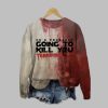 2025 Halloween Horror He Might Kill You Bloody Printed Sweatshirt 1 1