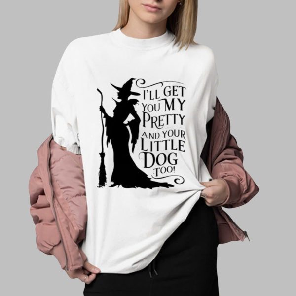 2025 Halloween Ill Get You My Pretty And Your Little Dog Too Shirt 0 2