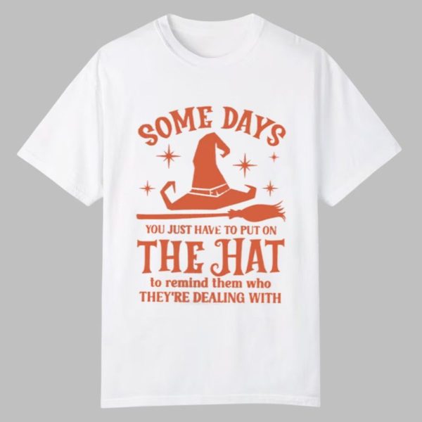 2025 Halloween Some Days You Just Have To Put On The Hat Shirt 0 0