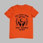 2025 Halloween They Didn't Burn Witches They Burned Women Shirt