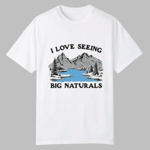 I Love Seeing Big Naturals Shirt 0 0