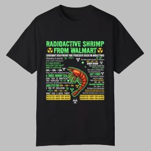 Radioactive Shrimp From Walmart I Bought You From The Freezer Back In Aisle Two Shirt 0 0