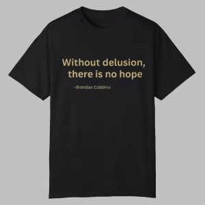 Brendan Cobbina Without Delusion There Is No Hope Shirt 0 0