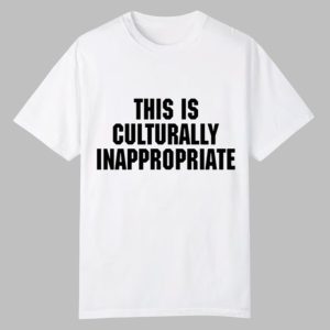 This Is Culturally Inappropriate Shirt 0 0