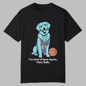 I'm Tired Of These Sports These Balls Shirt