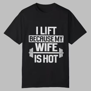 Alex Rosen I Lift Because My Wife Is Hot Shirt 0 0