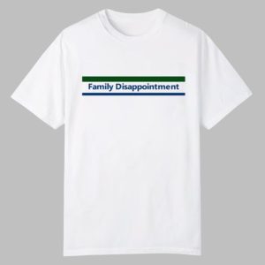 Family Disappointment Shirt 0 0