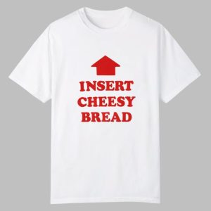 Insert Cheesy Bread Shirt 0 0