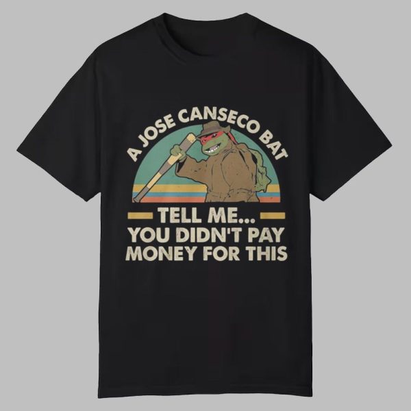 A Jose Canseco Bat Tell Me You Didnt Pay Money For This Shirt 0 0