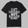 Alex Rosen I Lift Because My Wife Is Hot Shirt 0 0