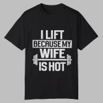 Alex Rosen I Lift Because My Wife Is Hot Shirt