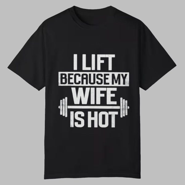 Alex Rosen I Lift Because My Wife Is Hot Shirt 0 0