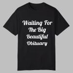 Annie Waiting For The Big Beautiful Obituary Shirt