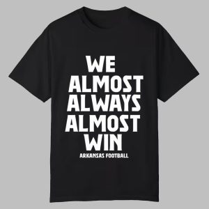 We Almost Always Almost Win Arkansas Football Shirt 0 0