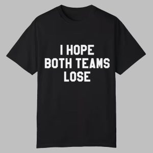 I Hope Both Teams Lose Shirt 0 0