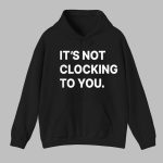Justin Bieber It's Not Clocking To You Hoodie