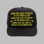 Born Too Early To Deploy To The Middle East Trucker Hat