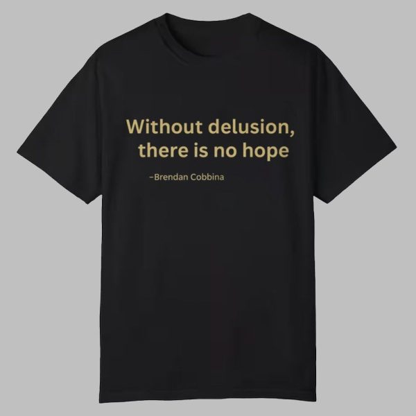 Brendan Cobbina Without Delusion There Is No Hope Shirt 0 0