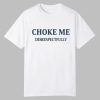 Choke Me Disrespectfully Shirt 0 0