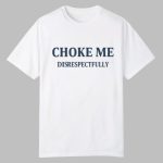 Choke Me Disrespectfully Shirt