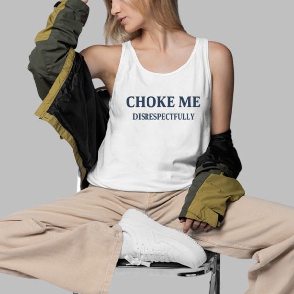 Choke Me Disrespectfully Shirt 3 d