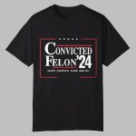 Convicted Felon'24 Make America Sane Again Shirt