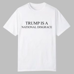 Trump Is A National Disgrace Shirt 0 0