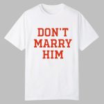 Don't Marry Him Shirt