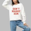 Don't Marry Him Shirt 1 a