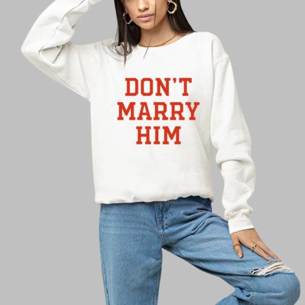 Don't Marry Him Shirt 1 a