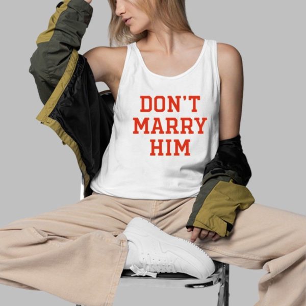 Don't Marry Him Shirt 3 d