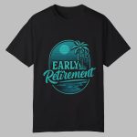 Early Retirement Shirt