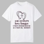 Eat Oysters Love Longer Shirt