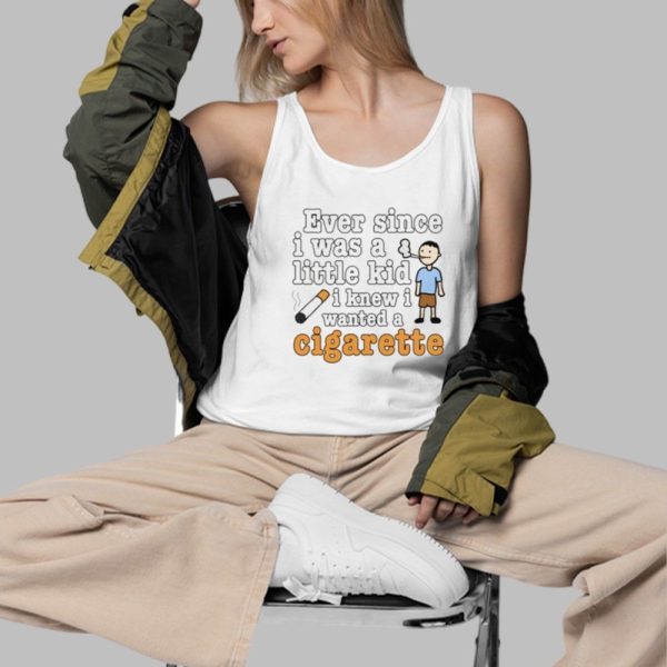 Ever Since I Was A Little Kid I Knew I Wanted A Cigarette Shirt 3 d