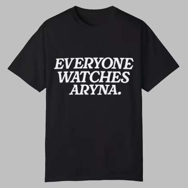 Everyone Watches Aryna Shirt 0 0