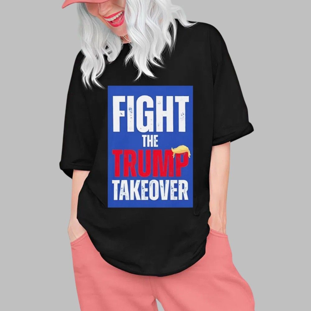 Fight The Trump Takeover Shirt 2 Fight The Trump Takeover Shirt 0 1